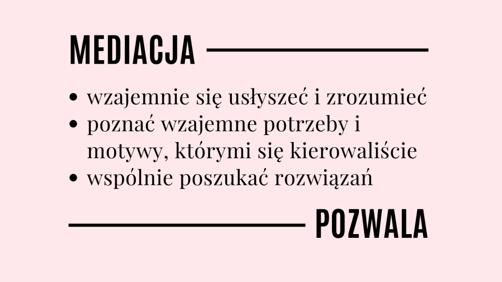 Mediacja pozwala wzajemnie się usłyszeć i zrozumieć, poznać wzajemne potrzeby i motywy, wspólnie poszukać rozwiązań